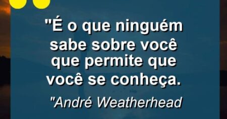 “É o que ninguém sabe sobre você que permite que você se conheça.