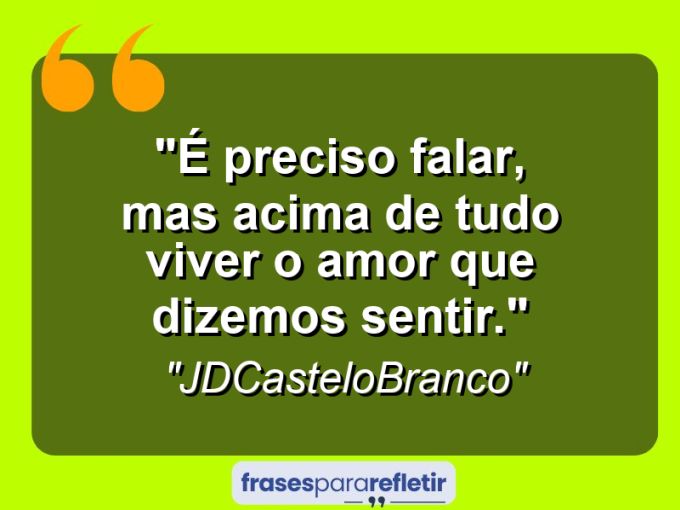 Frases de Amor: mensagens românticas e apaixonantes - “É preciso falar, mas acima de tudo viver o amor que dizemos sentir.”