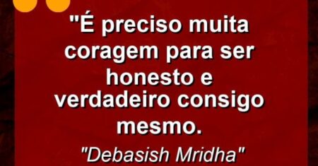“É preciso muita coragem para ser honesto e verdadeiro consigo mesmo.