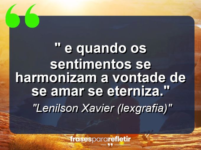 Frases de Amor: mensagens românticas e apaixonantes - “⁠ E quando os sentimentos se harmonizam a vontade de se amar se eterniza.”