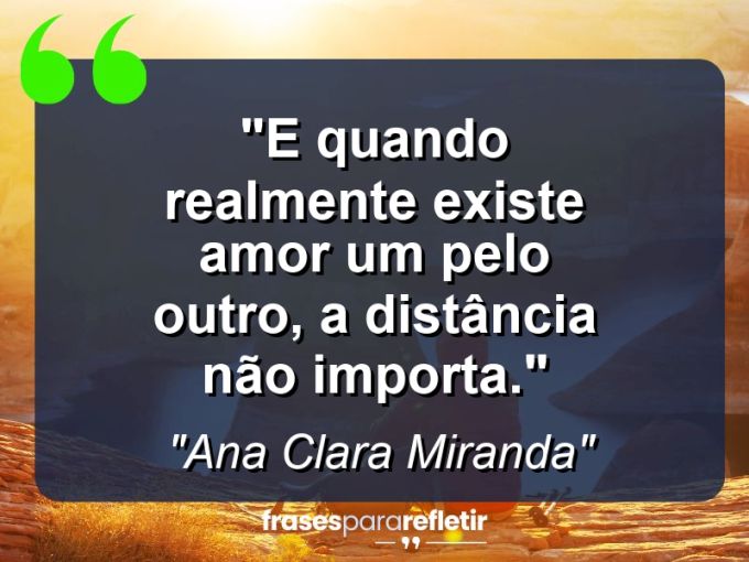 Frases de Amor: mensagens românticas e apaixonantes - “E quando realmente existe amor um pelo outro, a distância não importa.”