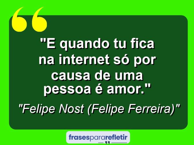 Frases de Amor: mensagens românticas e apaixonantes - “E quando tu fica na internet só por causa de uma pessoa: É AMOR.”