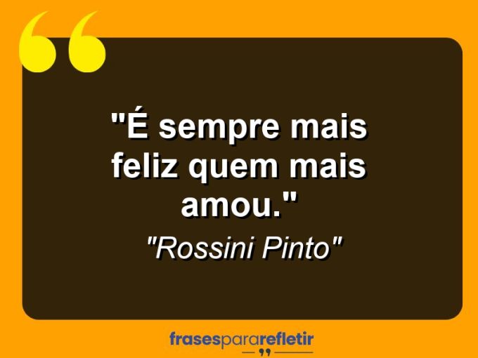 Frases de Amor: mensagens românticas e apaixonantes - “É sempre mais feliz quem mais amou.”