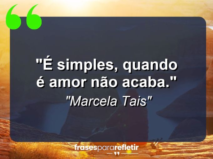 Frases de Amor: mensagens românticas e apaixonantes - “É simples, quando é amor não acaba.”