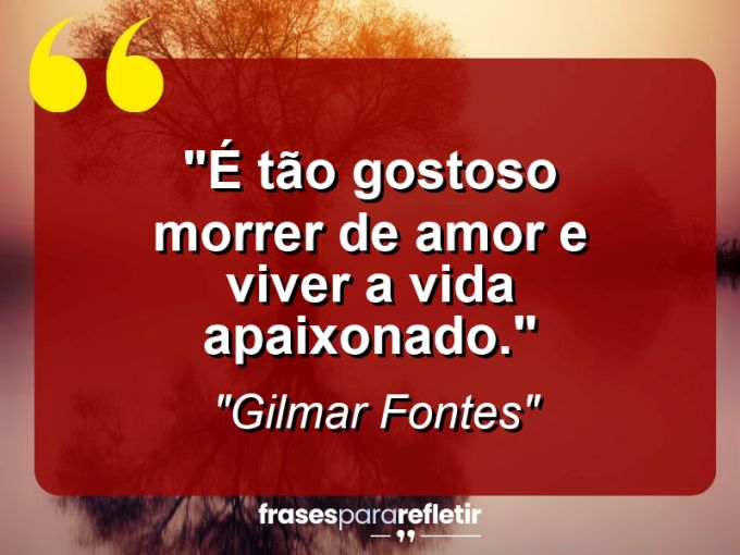 Frases de Amor: mensagens românticas e apaixonantes - “É tão gostoso morrer de amor e viver a vida apaixonado.”