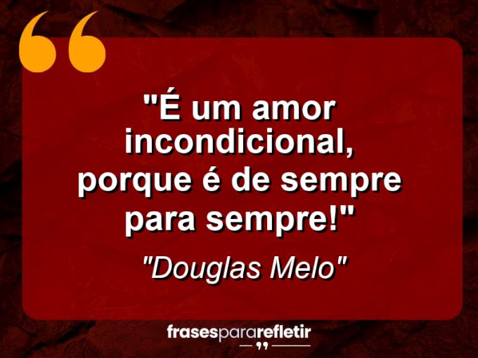 Frases de Amor: mensagens românticas e apaixonantes - “É um amor incondicional, porque é de sempre para sempre!”