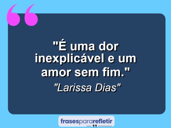 Frases de Amor: mensagens românticas e apaixonantes - “É uma dor inexplicável e um amor sem fim.”