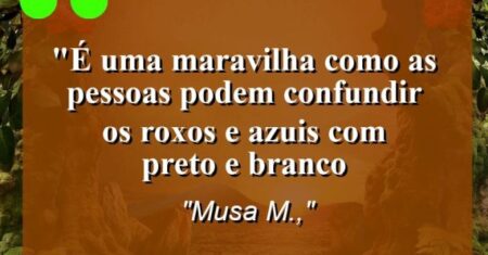 “é uma maravilha como as pessoas podem confundir os roxos e azuis com preto e branco