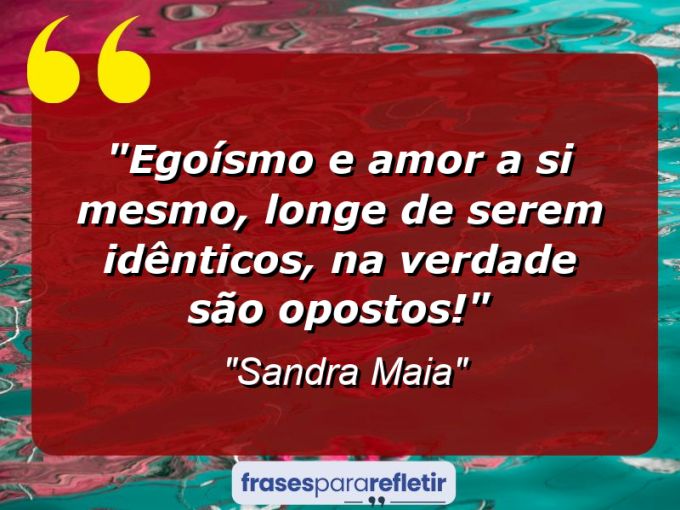 Frases de Amor: mensagens românticas e apaixonantes - “Egoísmo e amor a si mesmo, longe de serem idênticos, na verdade são opostos!”