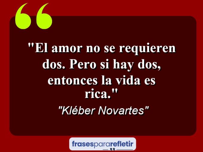 Frases de Amor: mensagens românticas e apaixonantes - “El amor no se requieren dos. Pero si hay dos, entonces la vida es rica.”