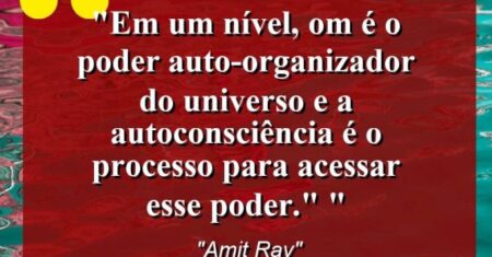 “Em um nível, Om é o poder auto-organizador do universo e a autoconsciência é o processo para acessar esse poder.” “