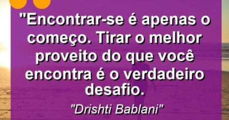“Encontrar-se é apenas o começo. Tirar o melhor proveito do que você encontra é o verdadeiro desafio.