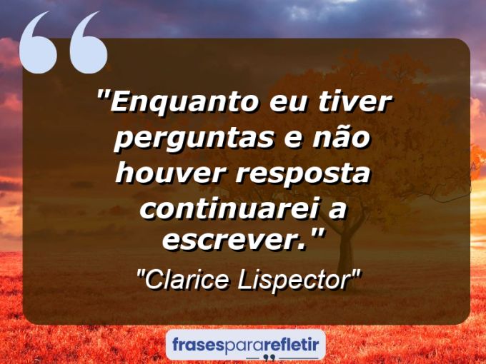 Frases de Amor: mensagens românticas e apaixonantes - “Enquanto eu tiver perguntas e não houver resposta continuarei a escrever.”