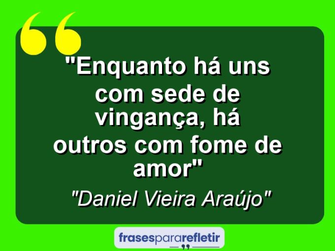 Frases de Amor: mensagens românticas e apaixonantes - “Enquanto há uns com sede de vingança, há outros com fome de amor”