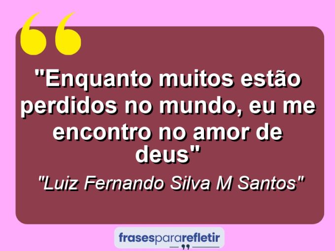 Frases de Amor: mensagens românticas e apaixonantes - “Enquanto muitos estão perdidos no mundo, eu me encontro no amor de Deus”