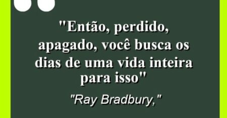 “Então, perdido, apagado, você busca os dias de uma vida inteira para isso”