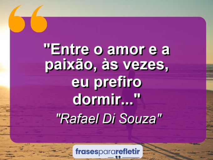 Frases de Amor: mensagens românticas e apaixonantes - “Entre o amor e a paixão, às vezes, eu prefiro dormir…”