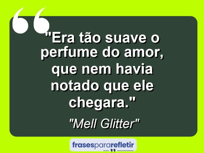 Frases de Amor: mensagens românticas e apaixonantes - “Era tão suave o perfume do amor, que nem havia notado que ele chegara.”