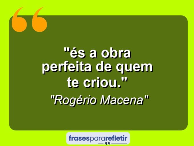 Frases de Amor: mensagens românticas e apaixonantes - “⁠És a obra perfeita de quem te criou.”