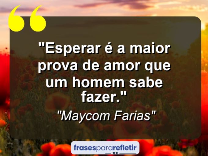 Frases de Amor: mensagens românticas e apaixonantes - “Esperar é a maior prova de amor que um homem sabe fazer.”