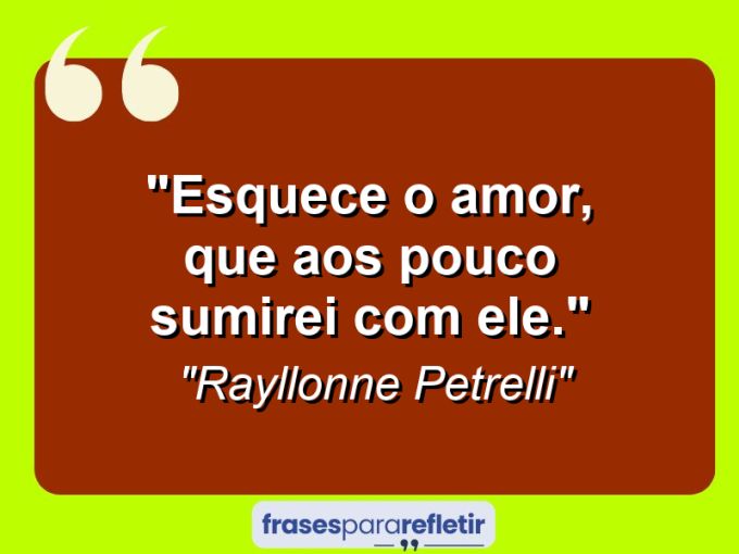 Frases de Amor: mensagens românticas e apaixonantes - “Esquece o amor, que aos pouco sumirei com ele.”