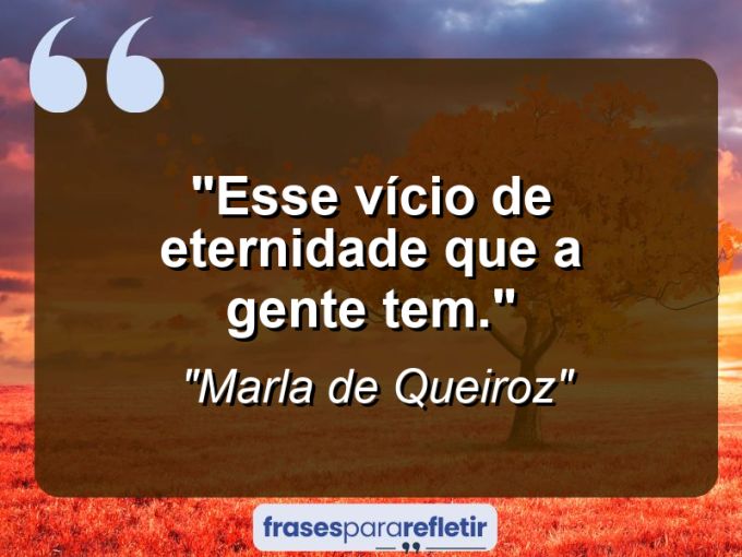 Frases de Amor: mensagens românticas e apaixonantes - “Esse vício de eternidade que a gente tem.”