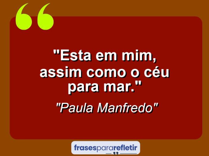 Frases de Amor: mensagens românticas e apaixonantes - “Esta em mim, assim como o céu para mar.”