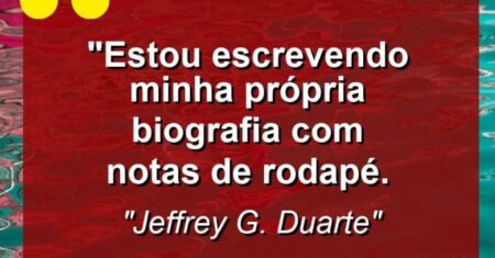 “Estou escrevendo minha própria biografia com notas de rodapé.