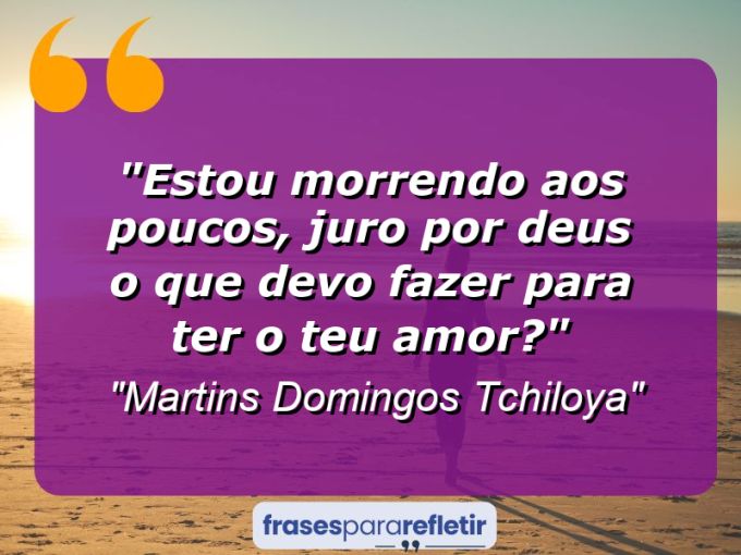 Frases de Amor: mensagens românticas e apaixonantes - “Estou morrendo aos poucos, juro por Deus o que devo fazer para ter o teu amor?”