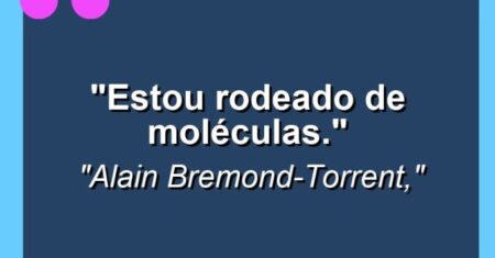 “Estou rodeado de moléculas.”