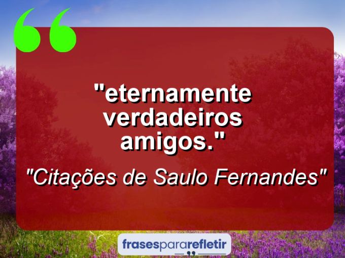 Frases de Amor: mensagens românticas e apaixonantes - ““Eternamente Verdadeiros Amigos.”