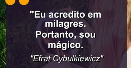 “Eu acredito em milagres. Portanto, sou mágico.