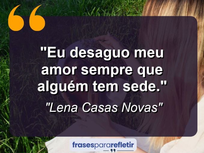 Frases de Amor: mensagens românticas e apaixonantes - “Eu desaguo meu amor sempre que alguém tem sede.”