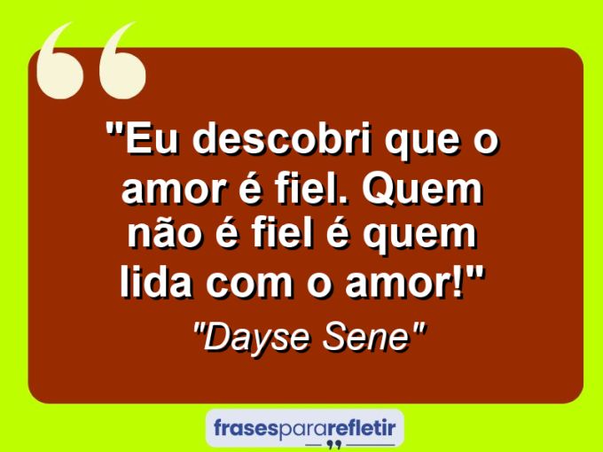 Frases de Amor: mensagens românticas e apaixonantes - “Eu descobri que o amor é fiel. Quem não é fiel é quem lida com o amor!”