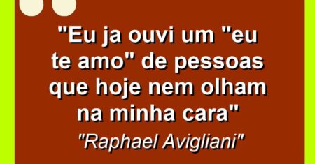 “eu ja ouvi um “EU TE AMO” de pessoas que hoje nem olham na minha cara”