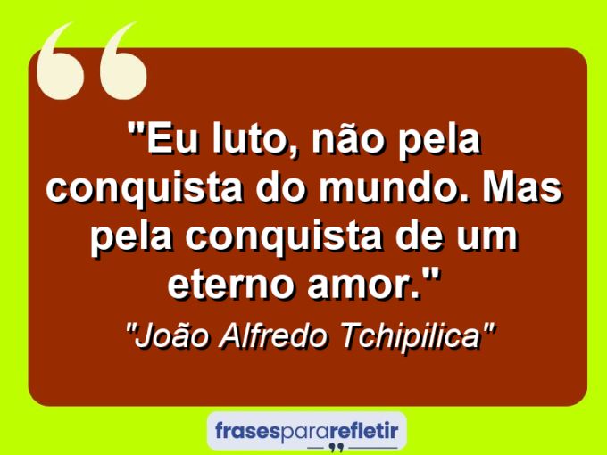 Frases de Amor: mensagens românticas e apaixonantes - “Eu luto, não pela conquista do mundo. Mas pela conquista de um eterno amor.”