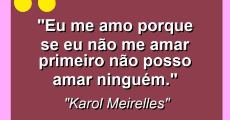 “Eu Me amo porque se eu não me amar primeiro não posso amar Ninguém.”