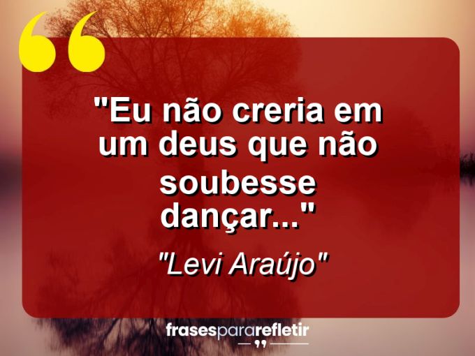 Frases de Amor: mensagens românticas e apaixonantes - “Eu não creria em um Deus que não soubesse dançar…”