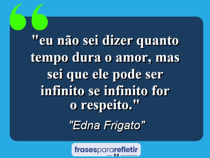 Frases de Amor: mensagens românticas e apaixonantes - “⁠Eu não sei dizer quanto tempo dura o amor, mas sei que ele pode ser infinito se infinito for o respeito.”