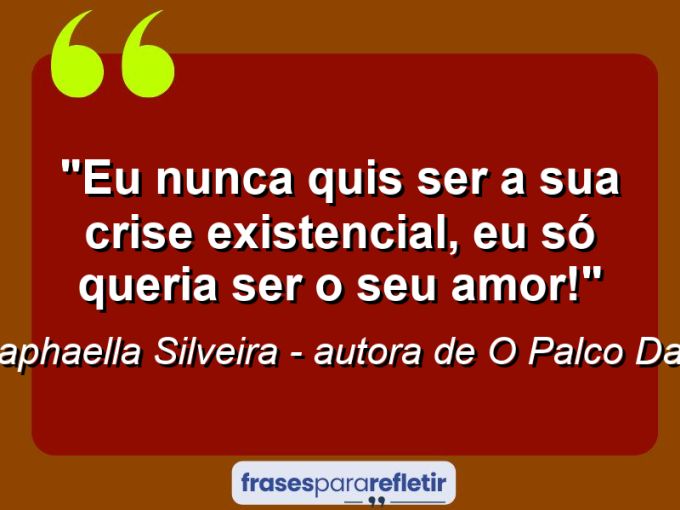 Frases de Amor: mensagens românticas e apaixonantes - “Eu nunca quis ser a sua crise existencial, eu só queria ser o seu amor!”