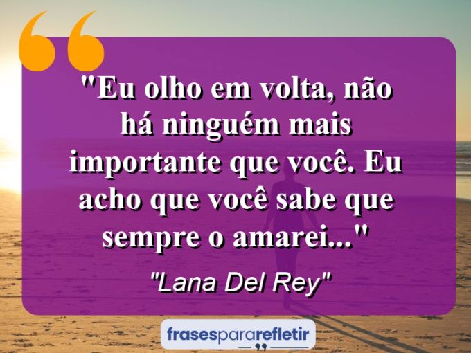 Frases de Amor: mensagens românticas e apaixonantes - “Eu olho em volta, não há ninguém mais importante que você. Eu acho que você sabe que sempre o amarei…”