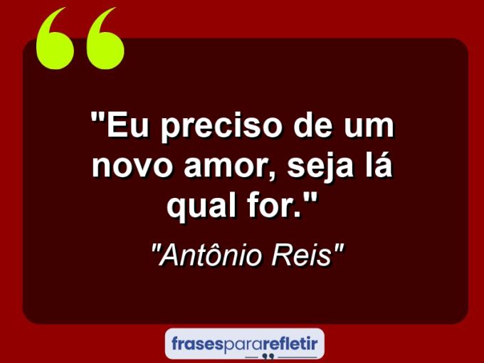 Frases de Amor: mensagens românticas e apaixonantes - “Eu preciso de um novo amor, seja lá qual for.”