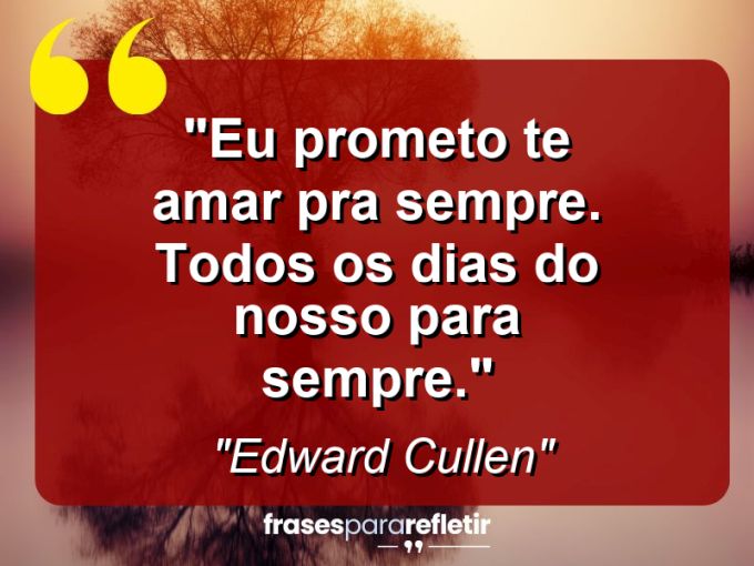 Frases de Amor: mensagens românticas e apaixonantes - “Eu prometo te amar pra sempre. Todos os dias do nosso para sempre.”