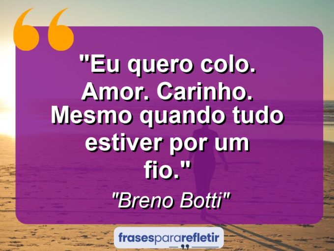 Frases de Amor: mensagens românticas e apaixonantes - “Eu quero colo. Amor. Carinho. Mesmo quando tudo estiver por um fio.”