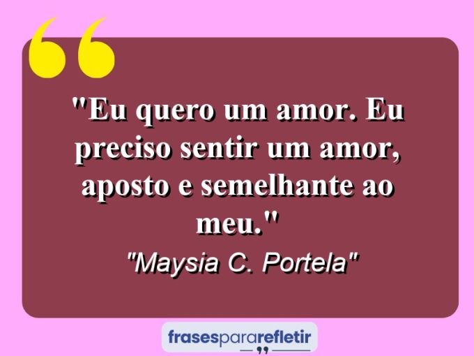 Frases de Amor: mensagens românticas e apaixonantes - “Eu quero um amor. Eu preciso sentir um amor, aposto e semelhante ao meu.”