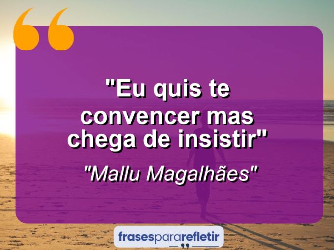 Frases de Amor: mensagens românticas e apaixonantes - “Eu quis te convencer mas chega de insistir”