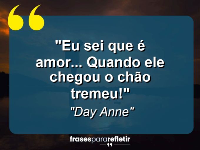 Frases de Amor: mensagens românticas e apaixonantes - “Eu sei que é amor… Quando ele chegou o chão tremeu!”