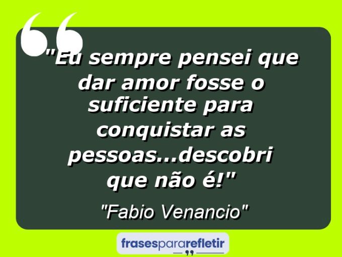 Frases de Amor: mensagens românticas e apaixonantes - “Eu sempre pensei que dar amor fosse o suficiente para conquistar as pessoas…descobri que não é!”