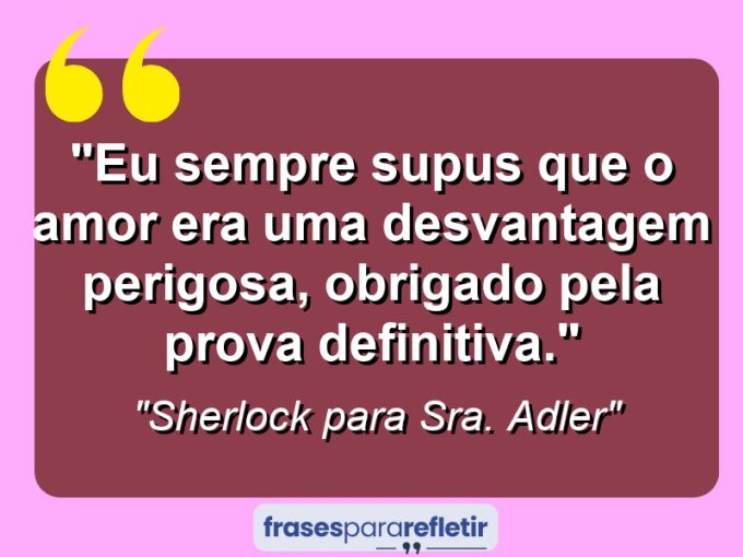 Frases de Amor: mensagens românticas e apaixonantes - “Eu sempre supus que o amor era uma desvantagem perigosa, obrigado pela prova definitiva.”