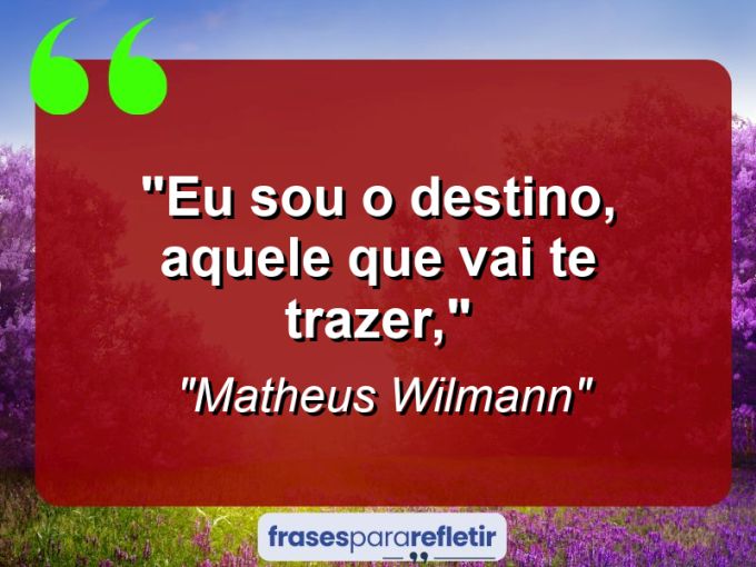 Frases de Amor: mensagens românticas e apaixonantes - “Eu sou o destino, aquele que vai te trazer,”